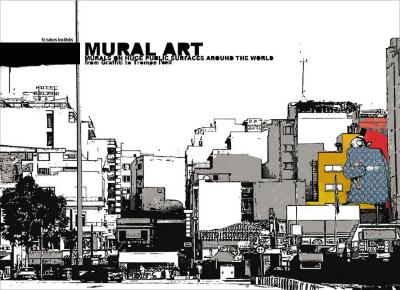 Mural Art Vol. 1 Murals on Huge Public Surfaces Around the World