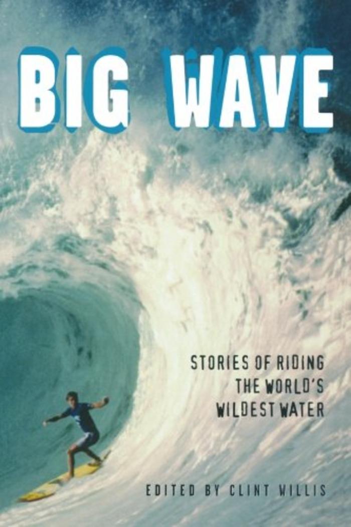Big Wave: Stories of Riding the World's Wildest Water