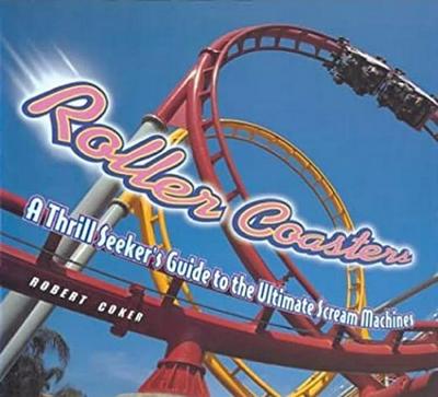 Roller Coasters: A Thrill Seeker's Guide to the Ultimate Scream Machines