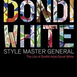Dondi White Style Master General: The Life of Graffiti Artist Dondi White