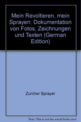 Mein Revoltieren, mein Sprayen. Dokumentation von Fotos, Zeichnungen und Texten